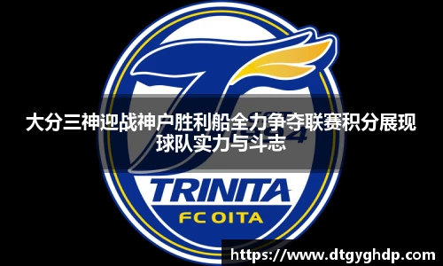 大分三神迎战神户胜利船全力争夺联赛积分展现球队实力与斗志