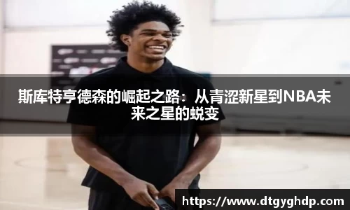斯库特亨德森的崛起之路：从青涩新星到NBA未来之星的蜕变